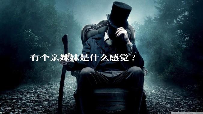 有个亲妹妹是什么感觉?