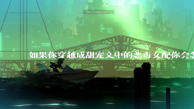 如果你穿越成甜宠文中的恶毒女配你会怎么办？