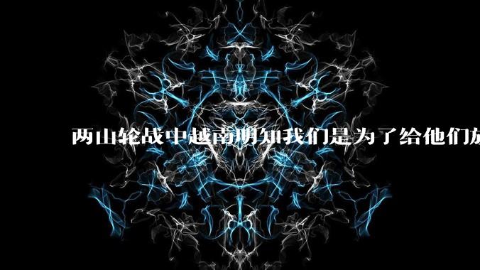 两山轮战中越南明知我们是为了给他们放血，为何还要继续打？