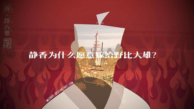 静香为什么愿意嫁给野比大雄？