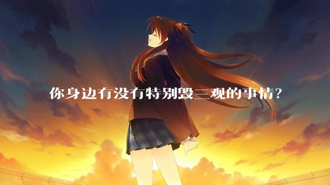 你身边有没有特别毁三观的事情？