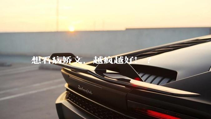 想看病娇文，越疯越好！?