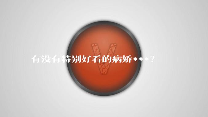 有没有特别好看的病娇***？
