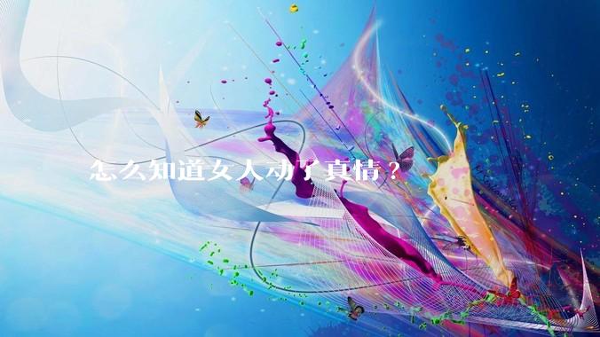 怎么知道女人动了真情?