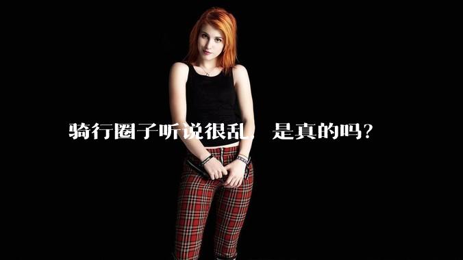 骑行圈子听说很乱，是真的吗？