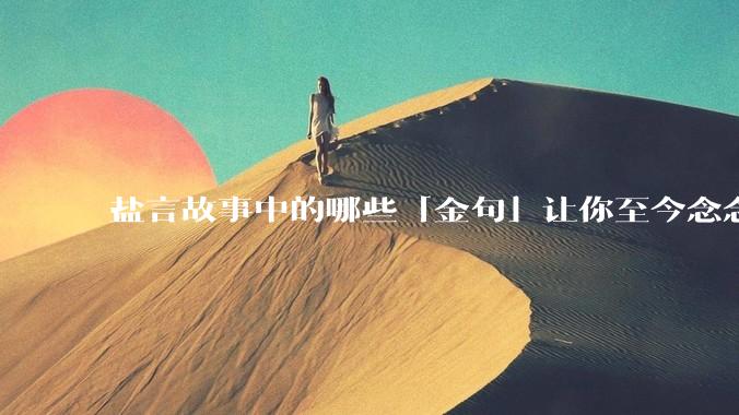 盐言故事中的哪些「金句」让你至今念念不忘？