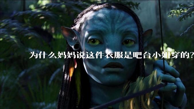为什么妈妈说这件衣服是吧台小姐穿的？