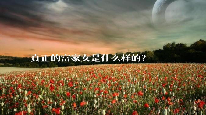 真正的富家女是什么样的？