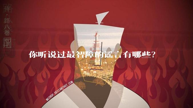 你听说过最智障的谣言有哪些？