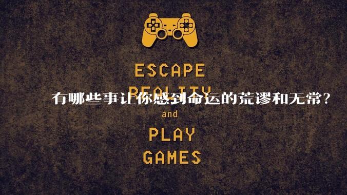 有哪些事让你感到命运的荒谬和无常？