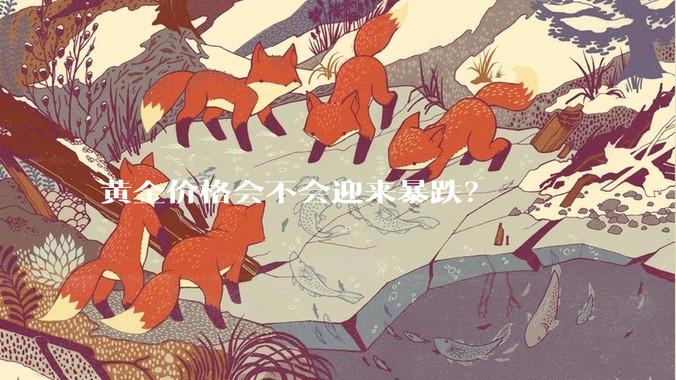 黄金价格会不会迎来暴跌？