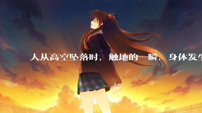 人从高空坠落时，触地的一瞬，身体发生了什么？