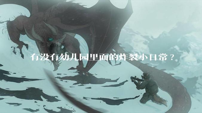 有没有幼儿园里面的炸裂小日常?