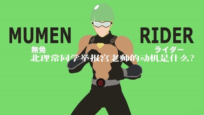 北理常同学举报宫老师的动机是什么？
