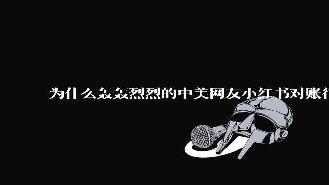 为什么轰轰烈烈的中美网友小红书对账行动戛然而止了？